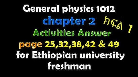 General physics 1011 for Ethiopian university freshman /chapter 2 Activities Answer part 1