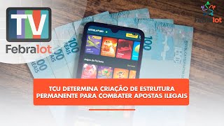 TCU determina criação de estrutura permanente para combater apostas ilegais | #TVFEBRALOT