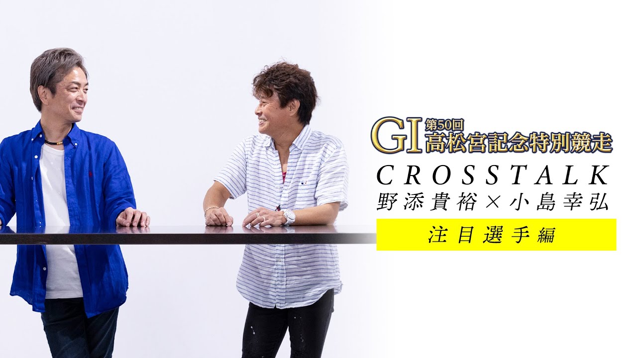 野添貴裕×小島幸弘〜注目選手編〜元大阪支部ボートレーサー同士で注目選手を語り合いました！【CROSSTALK】GⅠ第50回高松宮記念特別競走 スペシャル企画