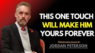 This One Touch Will Make Him Yours Forever | Jordan Peterson Inspiration
