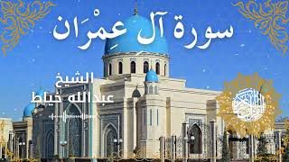 3Quran Surah Ali 'Imran Al Sheikh Abdullah Khayat الشيخ عبدالله خياط سورة آل عمران كاملة
