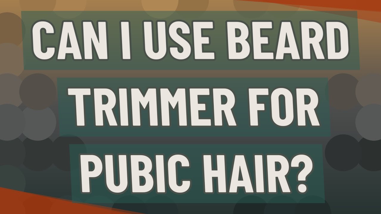 using beard trimmer for pubic hair