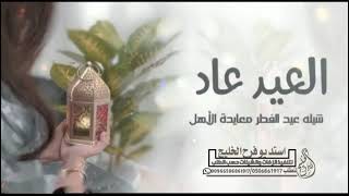 شيلة العيد 2023 - العيد عاد شيلة عيد الفطر معايدة الأهل - بدون حقوق /لطلب 0506861917