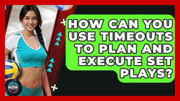 How Can You Use Timeouts To Plan And Execute Set Plays? - The Volleyball Hub