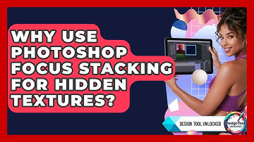 Why Use Photoshop Focus Stacking For Hidden Textures? - Design Tool Unlocked
