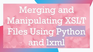 Merging and Manipulating XSLT Files Using Python and lxml