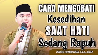 USTADZ HILMAN FAUZI TERBARU | MENGOBATI KESEDIHAN HATI YANG RAPUH