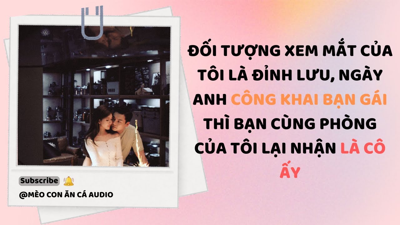[TRUYỆN AUDIO] ĐỈNH LƯU CÔNG KHAI BẠN GÁI, NHƯNG NGƯỜI NGƯỜI ĐÓ KHÔNG PHẢI TÔI