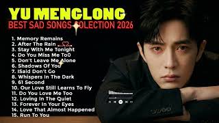 YU MENGLONG – The Saddest Songs You’ll Ever Hear | Emotional Playlist 2026