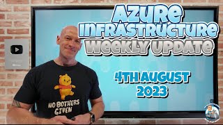 Azure Infrastructure Weekly Update - 4th August 2023