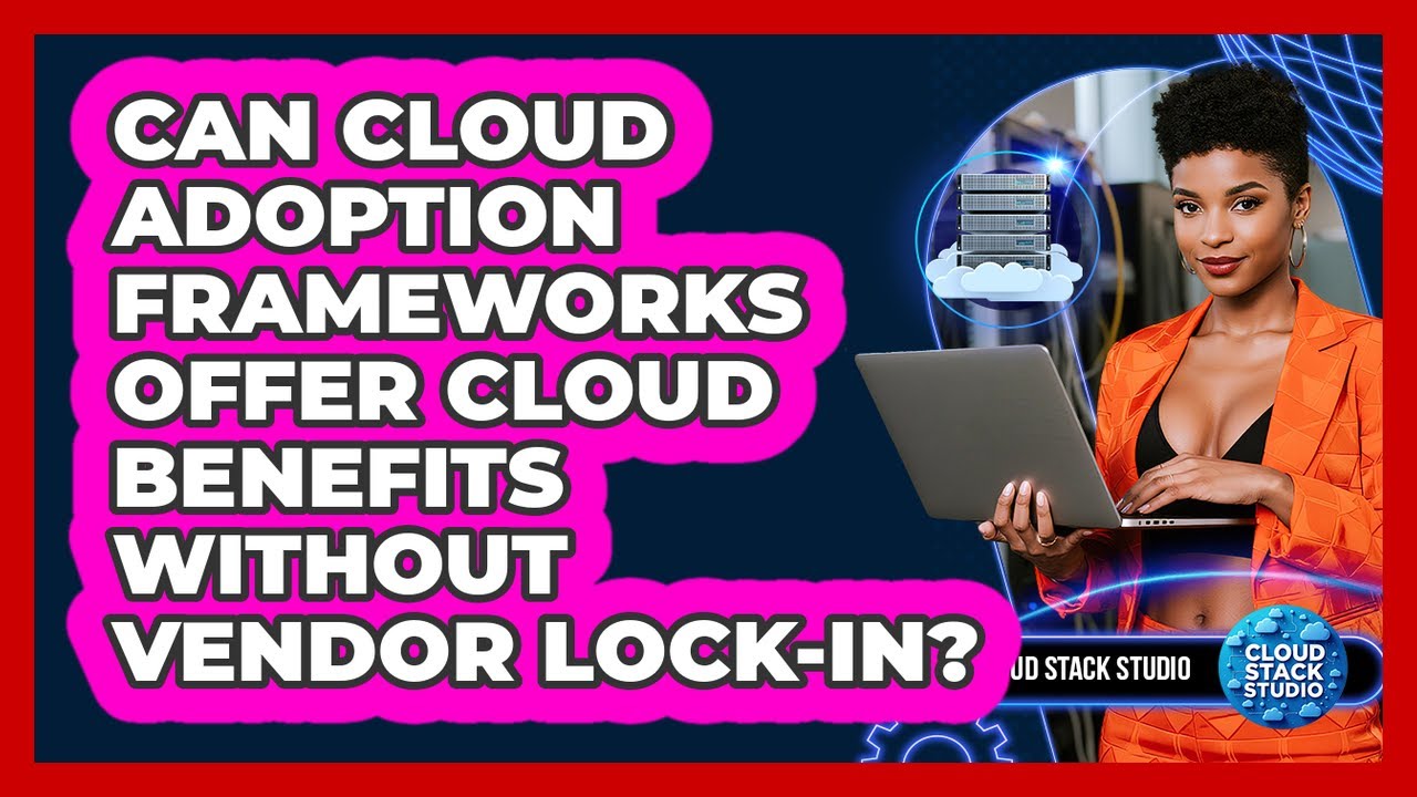 Can Cloud Adoption Frameworks Offer Cloud Benefits Without Vendor Lock-in? - Cloud Stack Studio