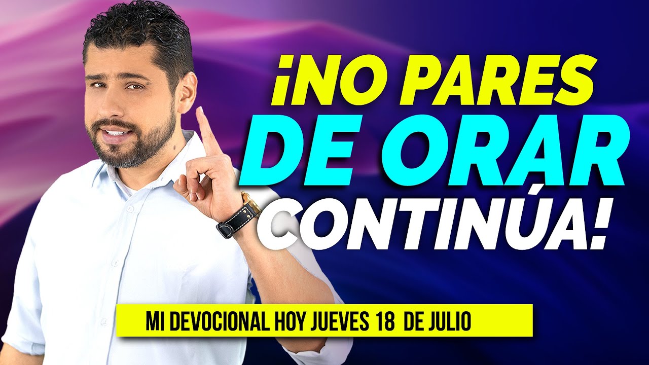 MI DEVOCIONAL HOY JUEVES 18 DE JULIO 2024 - NO PARES DE ORAR (1 ...