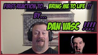 First Time Hearing Bring Me To Life By Dan Vasc!!!