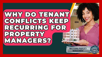 Why Do Tenant Conflicts Keep Recurring For Property Managers? - Mastering Property Management