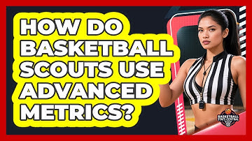 How Do Basketball Scouts Use Advanced Metrics? - Basketball Stats Central