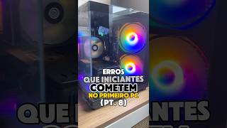 Erros que iniciantes cometem no primeiro PC GAMER! (Pt.8) #hardware #pcgamer #pc #viral #curiosidade
