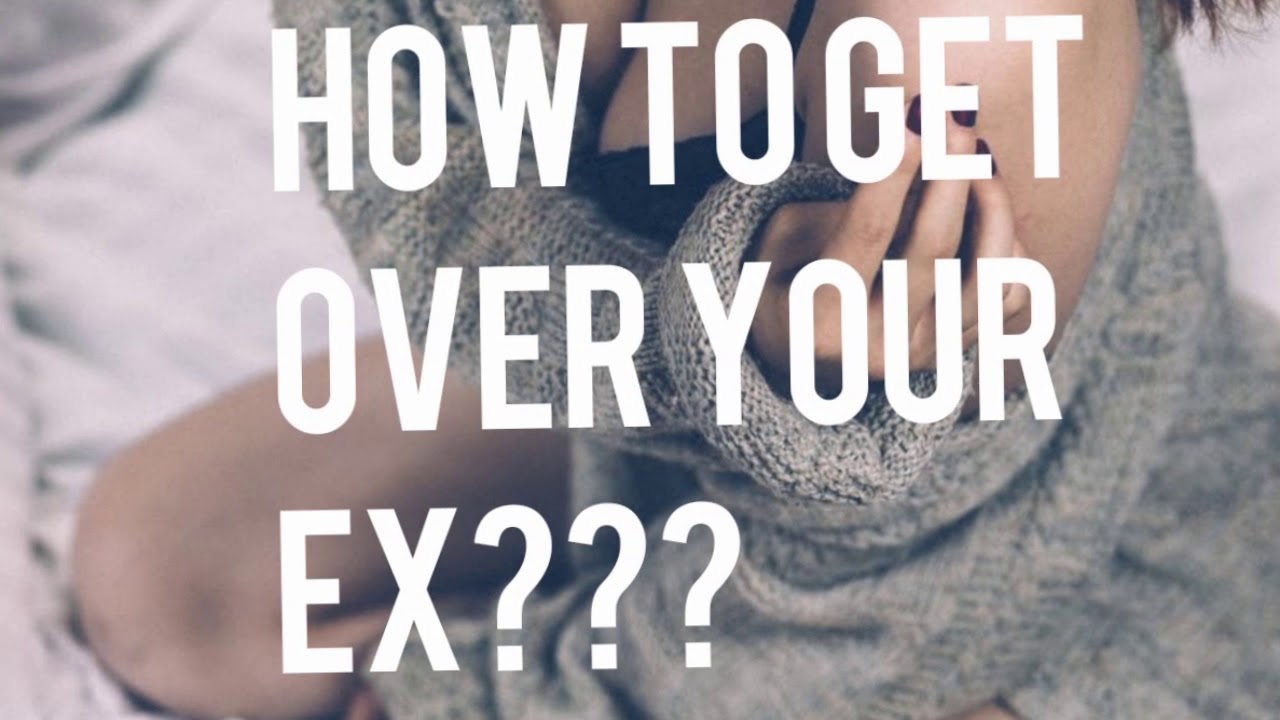 How to get over your ex? YouTube
