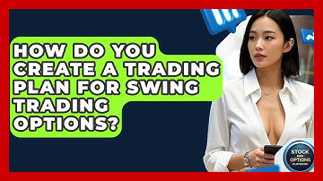 How Do You Create A Trading Plan For Swing Trading Options? - Stock and Options Playbook