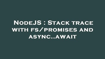 NodeJS : Stack trace with fs/promises and async..await