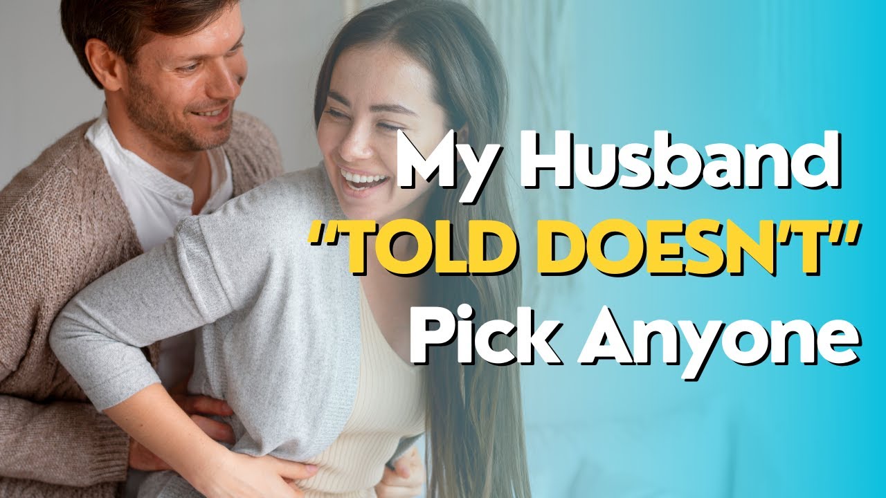 My Husband Told Me That He Doesn’t Want To Pick Anyone We Aren’t Both ...