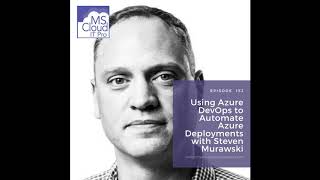 Episode 152 – Using Azure DevOps to Automate Azure Deployments with Steven Murawski