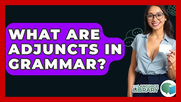 What Are Adjuncts In Grammar? - The Language Library