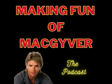 It's Making Fun of MacGyver: The Podcast!