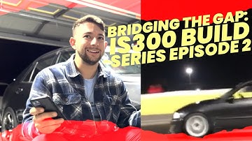 Bridging the Gap: IS300 Build Series Episode 2