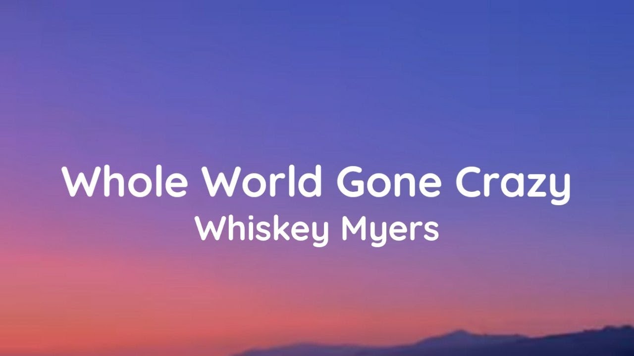 Whiskey Myers - "Whole World Gone Crazy" (lyrics) Whiskey Myers - "Whole World Gone Crazy" (lyrics)