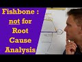 Don't use Fishbone diagram for Root Cause Analysis