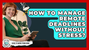 How To Manage Remote Deadlines Without Stress? - Guide To Work From Home