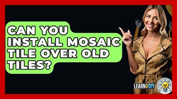 Can You Install Mosaic Tile Over Old Tiles? - LearnToDIY360.com