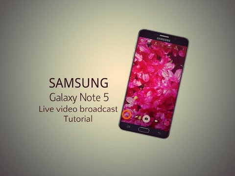 Samsung Galaxy Note 5 Live video broadcast Tips