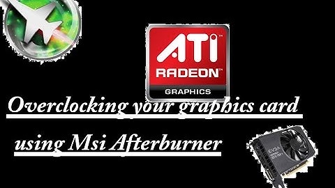 How to Overclock your graphics card using Msi Afterburner