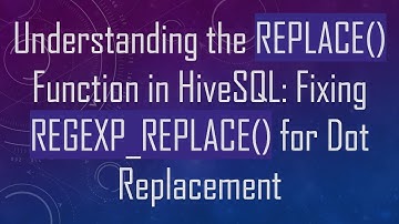 Understanding the REPLACE() Function in HiveSQL: Fixing REGEXP_REPLACE() for Dot Replacement