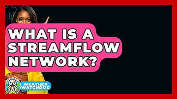 What Is A Streamflow Network? - Weather Watchdog