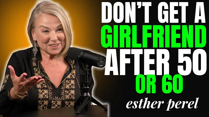 7 REASONS TO AVOID HAVING A GIRLFRIEND AFTER 50 OR 60 | ESTHER PEREL RELATIONSHIP ADVICE