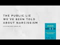 The Public Lie We&#39;ve Been Told About Narcissism