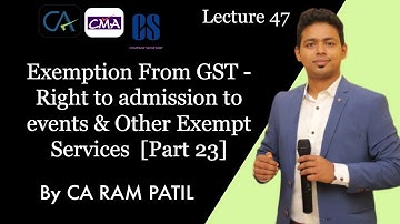 Lecture 47: Exemption From GST - Right to admission to events & Other Exempt Services  [Part 23]