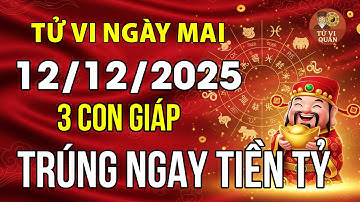 Tử vi ngày 12/12/2025: Chỉ tên 3 con giáp Trúng Ngay Tiền Tỷ, 3 con giáp này Lộc khí tiêu tan