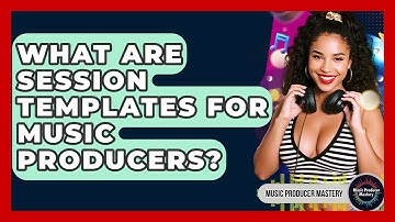 What Are Session Templates For Music Producers? - Music Producer Mastery