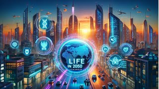 Life in 2050: Unveiling the Future of Technology