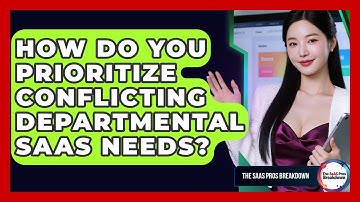How Do You Prioritize Conflicting Departmental SaaS Needs? - The SaaS Pros Breakdown