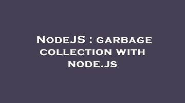 NodeJS : garbage collection with node.js
