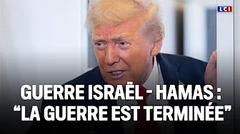 Guerre Israël - Hamas : "La guerre est terminée", selon Donald Trump｜LCI