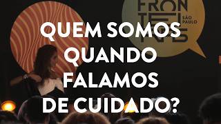 QUEM SOMOS QUANDO FALAMOS DE CUIDADO? | Festival Fronteiras