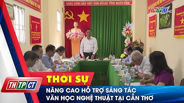 Nâng cao hỗ trợ sáng tác văn học nghệ thuật tại Cần Thơ | Cần Thơ TV