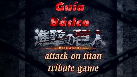 Attack on Titan Tribute Game: Guía Básica | SogekamiSeishin