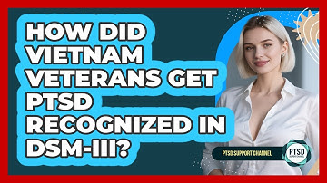 How Did Vietnam Veterans Get PTSD Recognized In DSM-III? - PTSD Support Channel