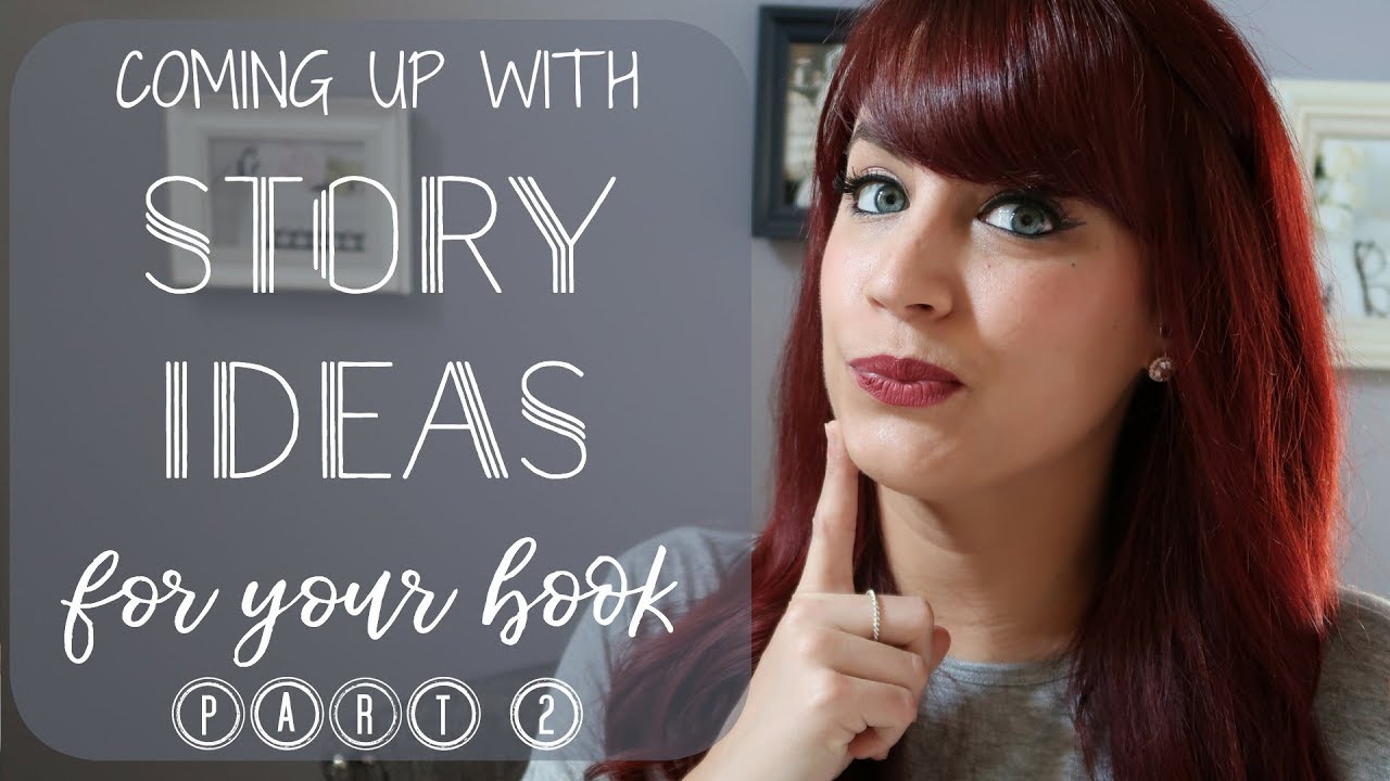 How To Come Up With Story Ideas For Your Book | PART TWO ...